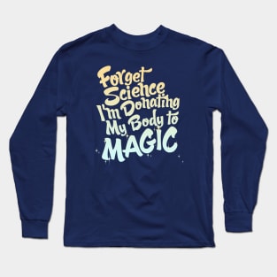 Forget Science I'm Donating My Body to Magic Long Sleeve T-Shirt